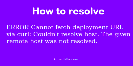 ERROR Cannot fetch deployment URL via curl:Couldn’t resolve host。The given remote host was not resolved。